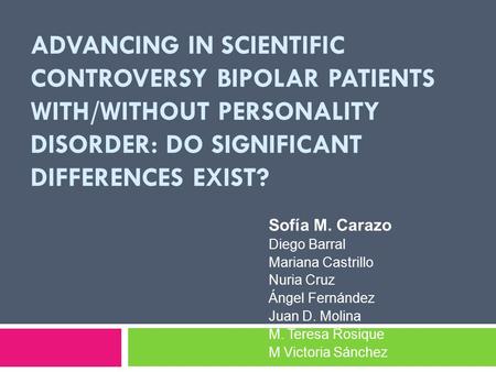 ADVANCING IN SCIENTIFIC CONTROVERSY BIPOLAR PATIENTS WITH/WITHOUT PERSONALITY DISORDER: DO SIGNIFICANT DIFFERENCES EXIST? Sofía M. Carazo Diego Barral.