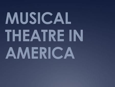 MUSICAL THEATRE IN AMERICA. WHAT’S IN A MUSICAL THE BOOK  The book refers to the words that the characters say, while lyrics are words that the characters.