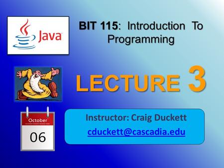 BIT 115: Introduction To Programming LECTURE 3 Instructor: Craig Duckett