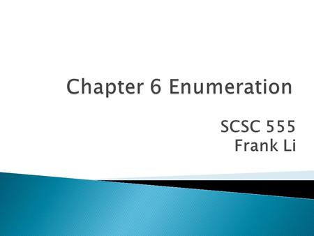 SCSC 555 Frank Li.  Introduction to Enumeration  Enumerate Microsoft OS  Enumerate *NIX OS  Enumerate NetWare OS (skip) 2.