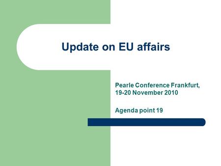 Pearle Conference Frankfurt, 19-20 November 2010 Agenda point 19 Update on EU affairs.