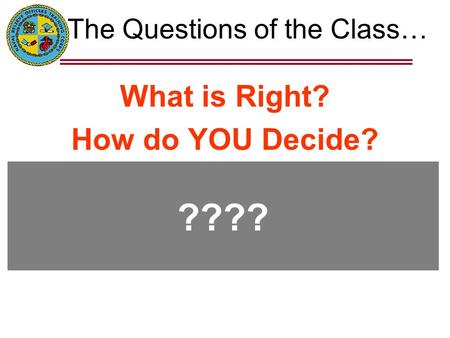 The Questions of the Class… What is Right? How do YOU Decide? ????
