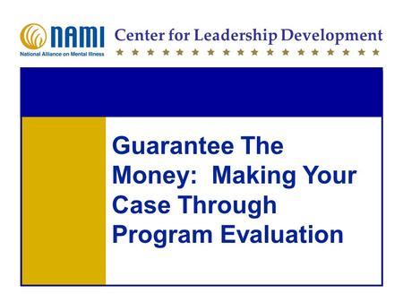 Center for Leadership Development Guarantee The Money: Making Your Case Through Program Evaluation.