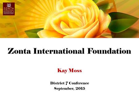 Zonta International Foundation Kay Moss District 7 Conference September, 2015.
