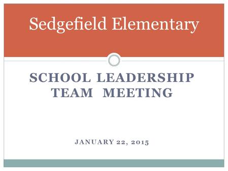 SCHOOL LEADERSHIP TEAM MEETING JANUARY 22, 2015 Sedgefield Elementary.