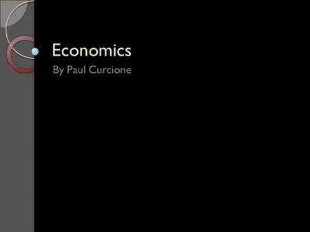 Economics By Paul Curcione. Definition of Economics The study of how people and societies choose to spend their money based on the amount of money they.