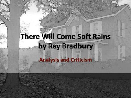 There Will Come Soft Rains by Ray Bradbury Analysis and Criticism.