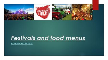Festivals and food menus BY JAMIE BILLINGTON. MUSIC Festival car festival food festivals Christmas festival Here are some festivals These are all great.