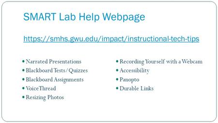 SMART Lab Help Webpage https://smhs.gwu.edu/impact/instructional-tech-tips https://smhs.gwu.edu/impact/instructional-tech-tips Narrated Presentations Blackboard.