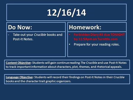 12/16/14 Do Now: -Take out your Crucible books and Post-It Notes. Homework: Forbidden Diary #3 due TONIGHT by 11:59pm on TurnItIn.com Prepare for your.