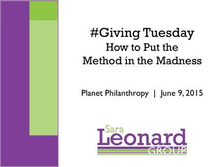 #Giving Tuesday How to Put the Method in the Madness Planet Philanthropy | June 9, 2015.