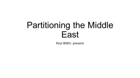 Partitioning the Middle East Post WW1- present. Pre-WWI: Ottoman Empire  “Sick Man of Europe”  Sided with Germans/Central Powers in WWI.