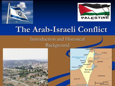 The Arab-Israeli Conflict Introduction and Historical Background.