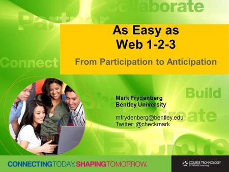 As Easy as Web 1-2-3 From Participation to Anticipation Mark Frydenberg Bentley University