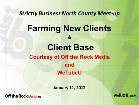 Strictly Business North County Meet-up Farming New Clients & Client Base Courtesy of Off the Rock Media and WeTubeU January 11, 2012.