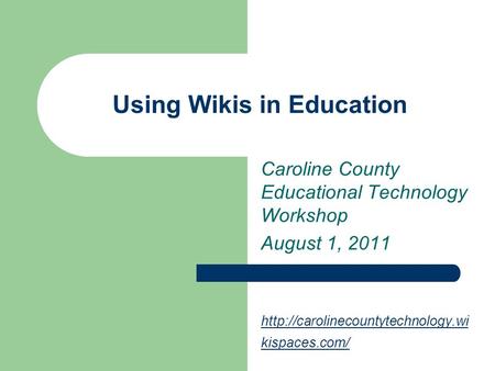 Using Wikis in Education Caroline County Educational Technology Workshop August 1, 2011  kispaces.com/
