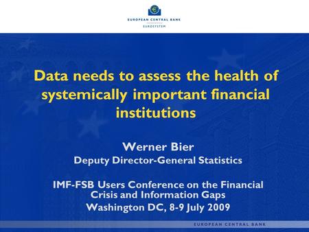 Data needs to assess the health of systemically important financial institutions Werner Bier Deputy Director-General Statistics IMF-FSB Users Conference.