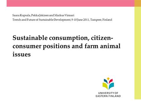 Sustainable consumption, citizen- consumer positions and farm animal issues Saara Kupsala, Pekka Jokinen and Markus Vinnari Trends and Future of Sustainable.