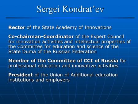 Sergei Kondrat’ev Rector of the State Academy of Innovations Co-chairman-Coordinator of the Expert Council for innovation activities and intellectual properties.