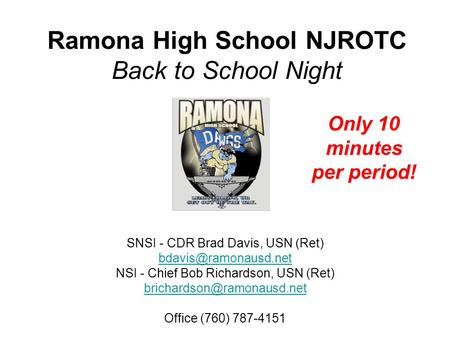 Ramona High School NJROTC Back to School Night SNSI - CDR Brad Davis, USN (Ret) NSI - Chief Bob Richardson, USN (Ret)