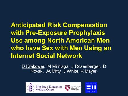 Anticipated Risk Compensation with Pre-Exposure Prophylaxis Use among North American Men who have Sex with Men Using an Internet Social Network D Krakower,