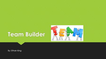 Team Builder By: Ethan King. What is a Team?  A team is a group of individuals that are driven to accomplish the same goal. Teams I am in personally.