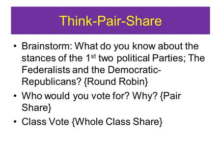Think-Pair-Share Brainstorm: What do you know about the stances of the 1 st two political Parties; The Federalists and the Democratic- Republicans? {Round.