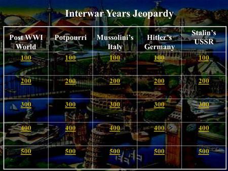 Post WWI World PotpourriMussolini’s Italy Hitler’s Germany Stalin’s USSR 100 200 300 400 500 Interwar Years Jeopardy.