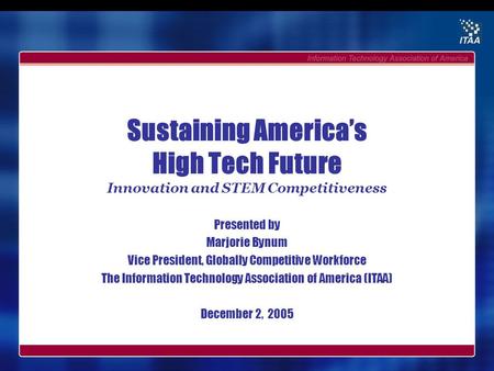 Sustaining America’s High Tech Future Innovation and STEM Competitiveness Presented by Marjorie Bynum Vice President, Globally Competitive Workforce The.