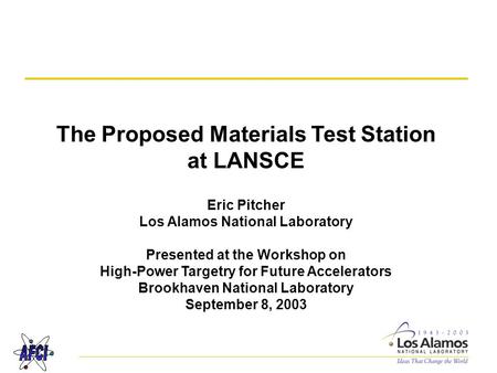 The Proposed Materials Test Station at LANSCE Eric Pitcher Los Alamos National Laboratory Presented at the Workshop on High-Power Targetry for Future.