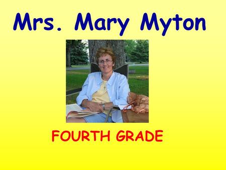 Mrs. Mary Myton FOURTH GRADE. My Past I was born in Ecuador. I’ve lived in 6 states. (CO, CA, OR, AK, NV, MI)