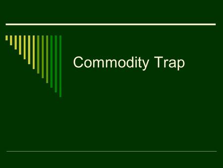 Commodity Trap. The Core Problem in Rural Communities  Rural communities are caught in commodity traps  The primary source of wealth in these communities.