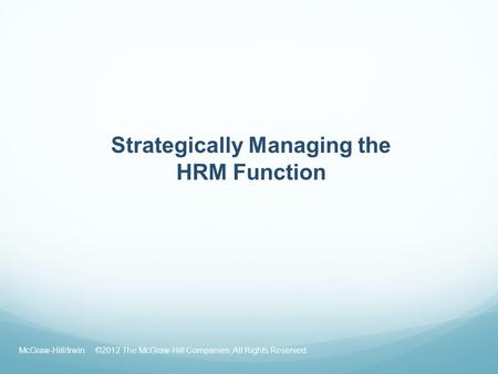Strategically Managing the HRM Function McGraw-Hill/Irwin ©2012 The McGraw-Hill Companies, All Rights Reserved.