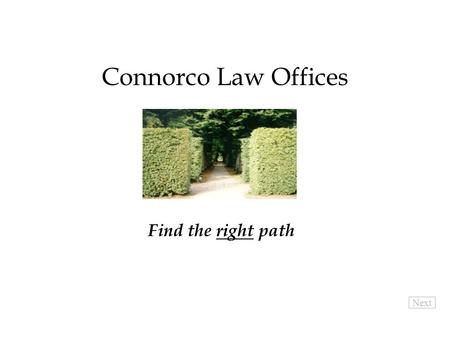 Connorco Law Offices Find the right path Next.  Pro-active, entrepreneurial lawyer  Hands-on understanding of your business  Big savings from standard.