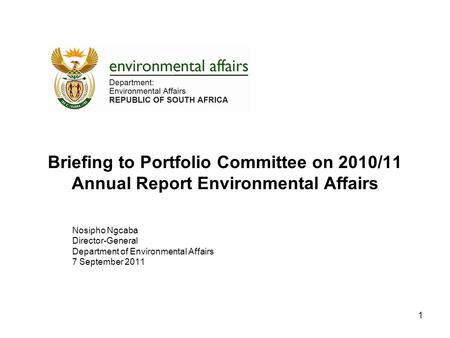 Briefing to Portfolio Committee on 2010/11 Annual Report Environmental Affairs Nosipho Ngcaba Director-General Department of Environmental Affairs 7 September.