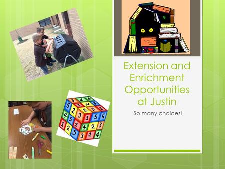 Extension and Enrichment Opportunities at Justin So many choices!