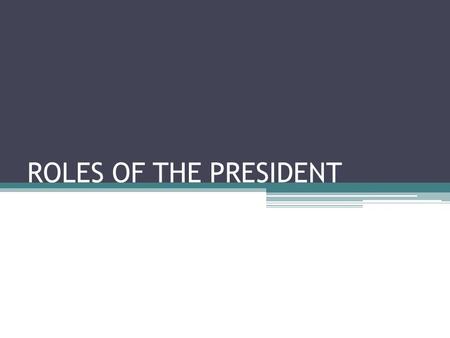ROLES OF THE PRESIDENT. The President’s “Many Hats” The role of the president is not simple or one dimensional Expectations of the president are high.