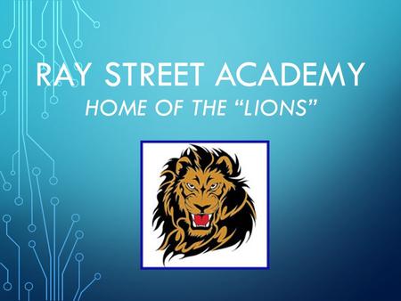 RAY STREET ACADEMY HOME OF THE “LIONS”. RAY STREET ACADEMY IS AN ALTERNATIVE EDUCATIONAL SETTING DESIGNED TO MEET THE NEEDS OF OUR STUDENTS AND ABSS.
