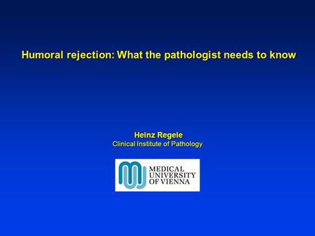 Humoral rejection: What the pathologist needs to know Humoral rejection: What the pathologist needs to know Heinz Regele Heinz Regele Clinical Institute.