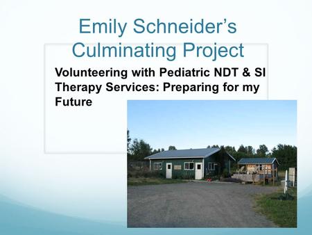 Emily Schneider’s Culminating Project Volunteering with Pediatric NDT & SI Therapy Services: Preparing for my Future.