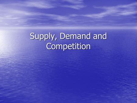 Supply, Demand and Competition. Basic facts Consumers have a great influence on the price of goods and services. Consumers have a great influence on the.