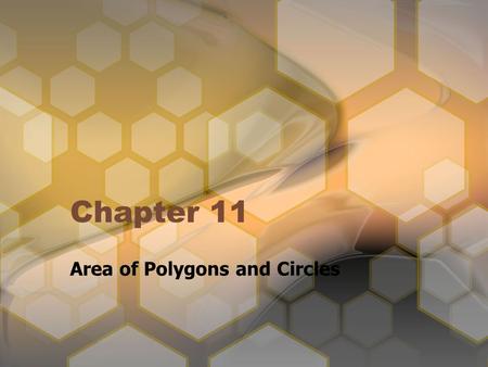 Chapter 11 Area of Polygons and Circles. Chapter 11 Objectives Calculate the sum of the interior angles of any polygon Calculate the area of any regular.