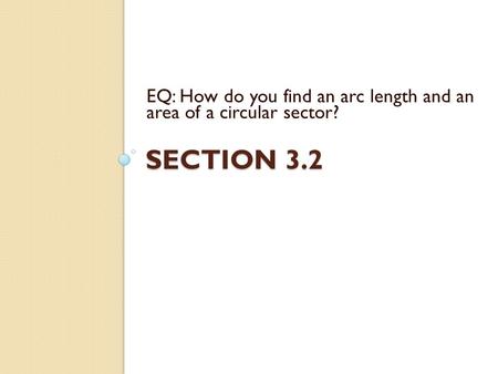 EQ: How do you find an arc length and an area of a circular sector?