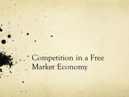 Competition in a Free Market Economy. What is Competition? Competition is the struggle between buyers and sellers to get the best products at the lowest.