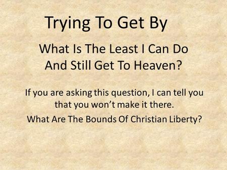 What Is The Least I Can Do And Still Get To Heaven? If you are asking this question, I can tell you that you won’t make it there. What Are The Bounds Of.
