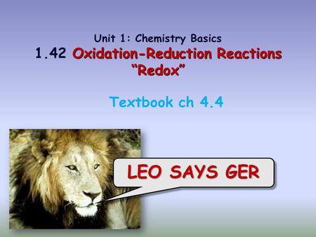 LEO SAYS GER Textbook ch 4.4 Oxidation-Reduction Reactions “Redox” Unit 1: Chemistry Basics 1.42 Oxidation-Reduction Reactions “Redox”