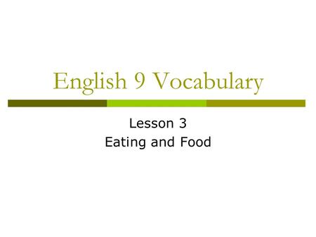 English 9 Vocabulary Lesson 3 Eating and Food. Vocabulary List 1) Bland 2) Culinary 3) Delectable 4) Devour 5) Edible 6) Epicure 7) Morsel 8) Pungent.