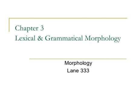 Chapter 3 Lexical & Grammatical Morphology Morphology Lane 333.