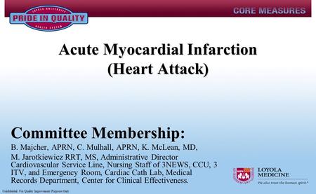 Acute Myocardial Infarction (Heart Attack) Committee Membership: B. Majcher, APRN, C. Mulhall, APRN, K. McLean, MD, M. Jarotkiewicz RRT, MS, Administrative.