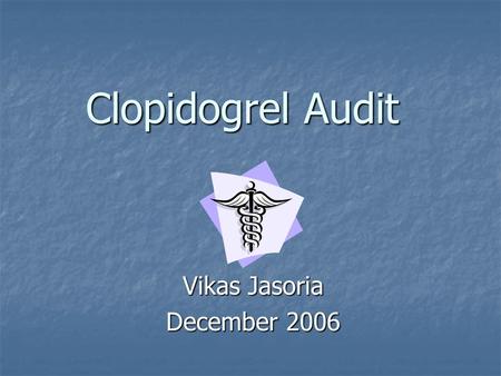 Clopidogrel Audit Vikas Jasoria December 2006. What is it? Clopidogrel is a thienopyridine antiplatelet drug which reduces platelet aggregation by inhibiting.